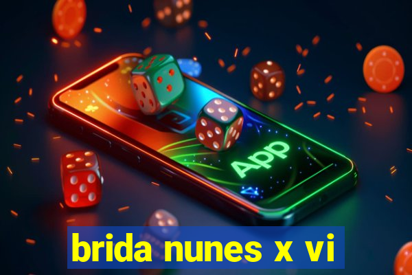 brida nunes x vi